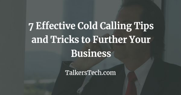 7 Effective Cold Calling Tips and Tricks to Further Your Business