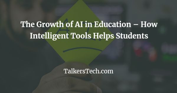 The Growth of AI in Education - How Intelligent Tools Helps Students