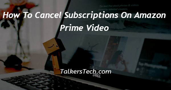 How To Cancel Subscriptions On Amazon Prime Video