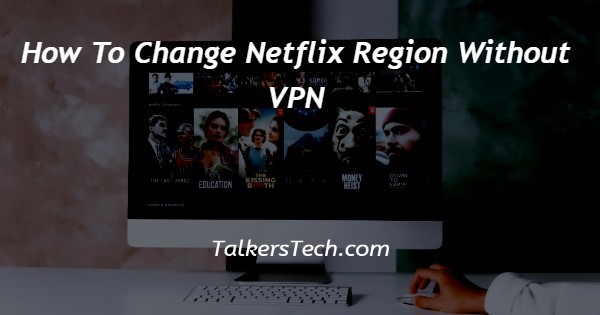 How To Change Netflix Region Without VPN