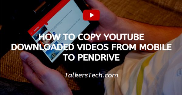 How To Copy YouTube Downloaded Videos From Mobile To Pendrive