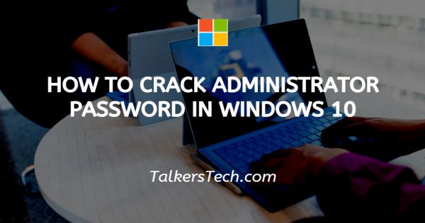 How To Crack Administrator Password In Windows 10