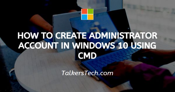 How To Create Administrator Account In Windows 10 Using CMD
