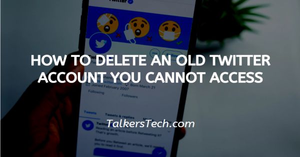 How To Delete An Old Twitter Account You Cannot Access