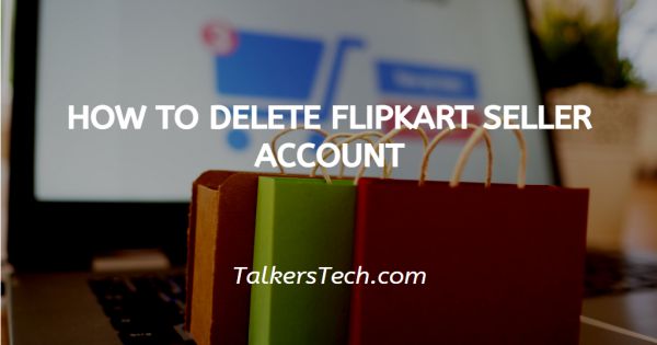 How To Delete Flipkart Seller Account