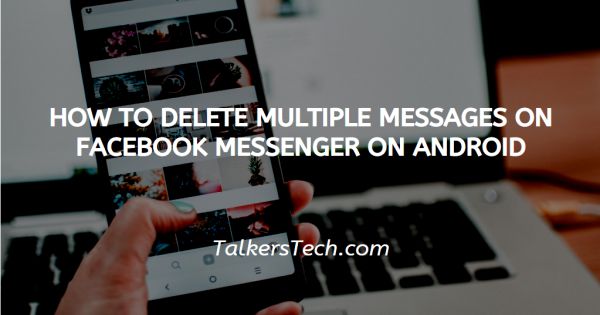 How To Delete Multiple Messages On Facebook Messenger On Android