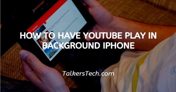 How To Have YouTube Play In Background iPhone