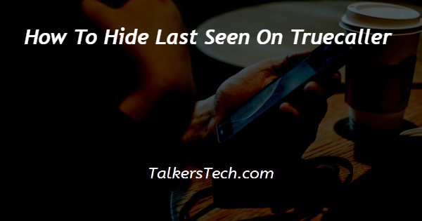 How To Hide Last Seen On Truecaller
