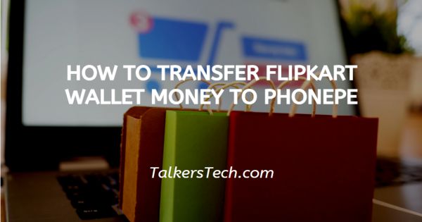 How To Transfer Flipkart Wallet Money To PhonePe