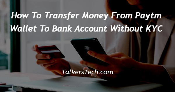 How To Transfer Money From Paytm Wallet To Bank Account Without KYC