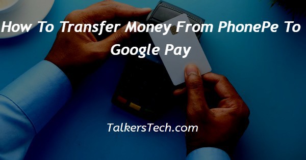 How To Transfer Money From PhonePe To Google Pay