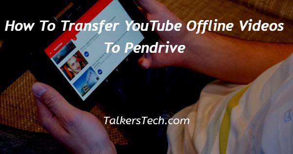 How To Transfer YouTube Offline Videos To Pendrive
