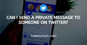 Can I Send A Private Message To Someone On Twitter?