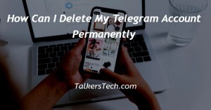 How Can I Delete My Telegram Account Permanently