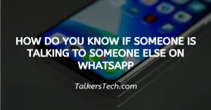 How Do You Know If Someone Is Talking To Someone Else On WhatsApp