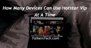 How Many Devices Can Use Hotstar Vip At A Time