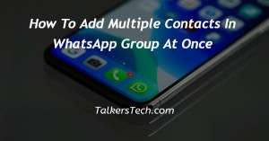 How To Add Multiple Contacts In WhatsApp Group At Once