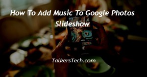 How To Add Music To Google Photos Slideshow