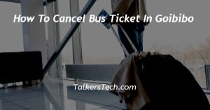 How To Cancel Bus Ticket In Goibibo