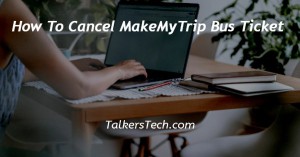 How To Cancel MakeMyTrip Bus Ticket