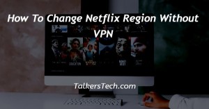 How To Change Netflix Region Without VPN
