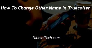 How To Change Other Name In Truecaller
