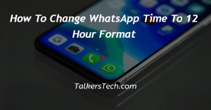 How To Change WhatsApp Time To 12 Hour Format
