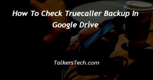 How To Check Truecaller Backup In Google Drive