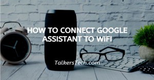 How To Connect Google Assistant To WiFi