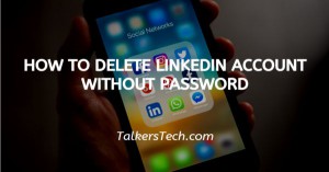 How To Delete LinkedIn Account Without Password