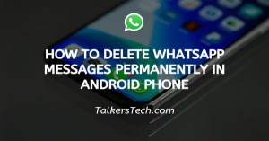 How To Delete WhatsApp Messages Permanently In Android Phone