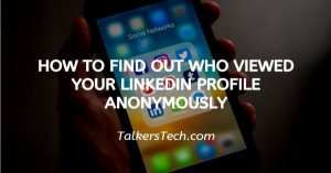 How To Find Out Who Viewed Your LinkedIn Profile Anonymously
