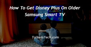 How To Get Disney Plus On Older Samsung Smart TV
