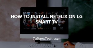 How To Install Netflix On LG Smart TV