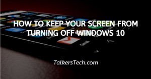 How To Keep Your Screen From Turning Off Windows 10
