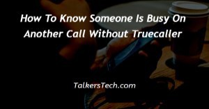 How To Know Someone Is Busy On Another Call Without Truecaller