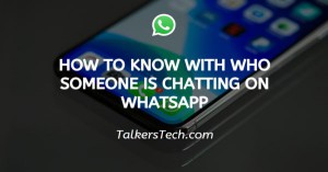 How To Know With Who Someone Is Chatting On WhatsApp