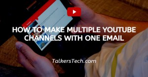How To Make Multiple YouTube Channels With One Email