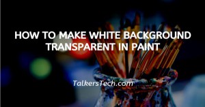 How To Make White Background Transparent In Paint