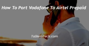 How To Port Vodafone To Airtel Prepaid