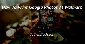 How To Print Google Photos At Walmart