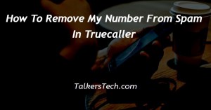 How To Remove My Number From Spam In Truecaller