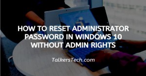 How To Reset Administrator Password In Windows 10 Without Admin Rights