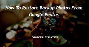 How To Restore Backup Photos From Google Photos