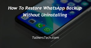 How To Restore WhatsApp Backup Without Uninstalling