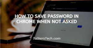 How To Save Password In Chrome When Not Asked