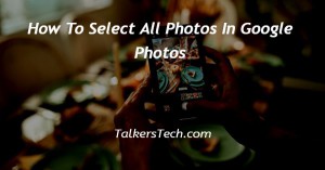 How To Select All Photos In Google Photos