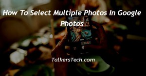 How To Select Multiple Photos In Google Photos