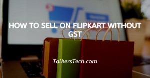 How To Sell On Flipkart Without GST