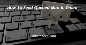 How To Send Queued Mail In Gmail